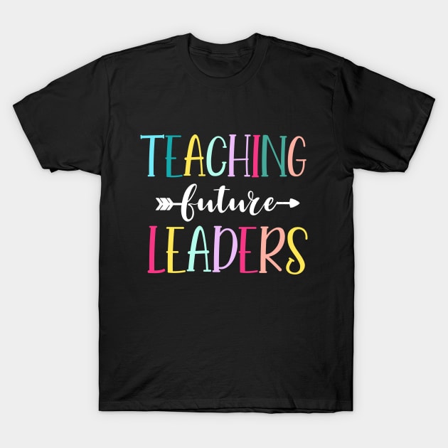 Teaching Future Leaders Shirt, Teacher Shirt, Elementary School Teacher, High School Teacher, teacher appreciation, Teacher Gift T-Shirt by RRADesign